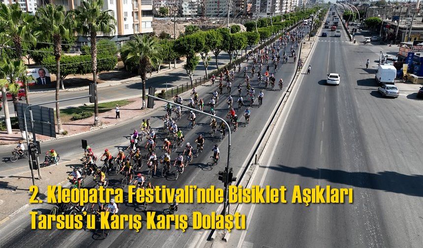 2. Kleopatra Festivali’nde Bisiklet Aşıkları Tarsus’u Karış Karış Dolaştı