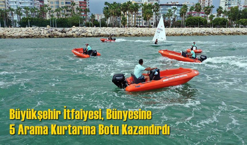 Büyükşehir İtfaiyesi, Bünyesine 5 Arama Kurtarma Botu Kazandırdı