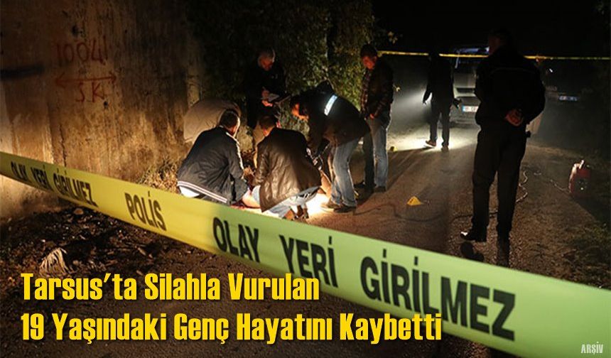 Tarsus'ta Silahla Vurulan 19 Yaşındaki Genç Hayatını Kaybetti