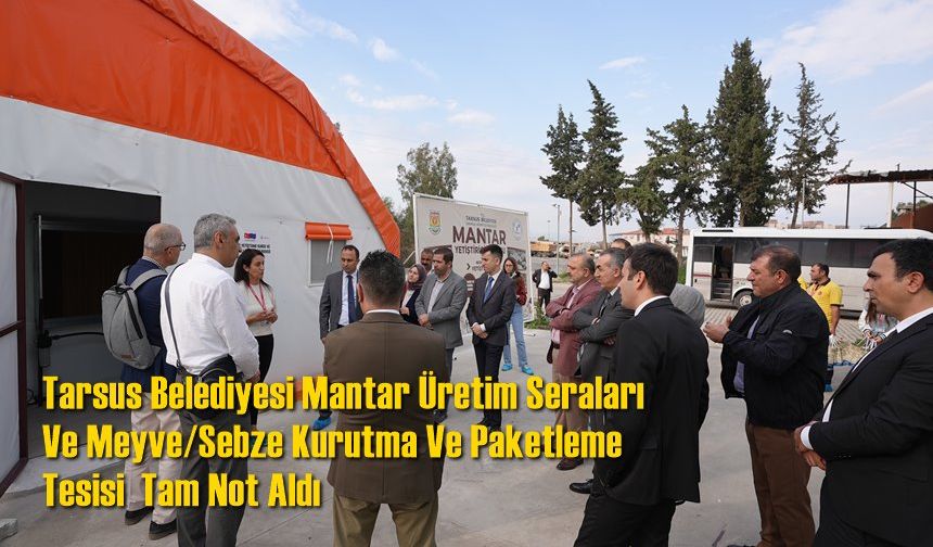 Tarsus Belediyesi Mantar Üretim Seraları Ve Meyve/Sebze Kurutma Ve Paketleme Tesisi  Tam Not Aldı