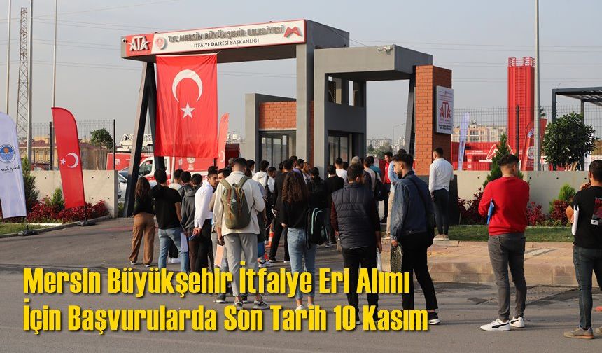 Mersin Büyükşehir İtfaiye Eri Alımı İçin Başvurularda Son Tarih 10 Kasım