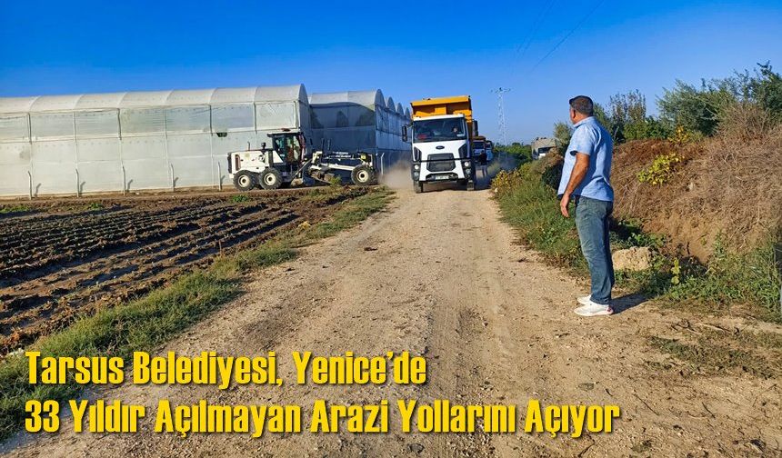 Tarsus Belediyesi Yenice’de 33 Yıldır Açılmayan Arazi Yollarını Açıyor