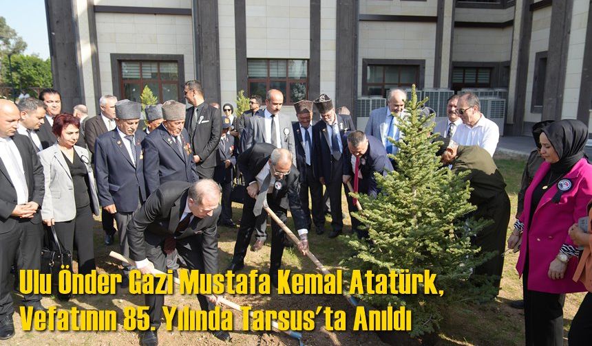 Ulu Önder Gazi Mustafa Kemal Atatürk, Vefatının 85. Yılında Tarsus'ta Anıldı