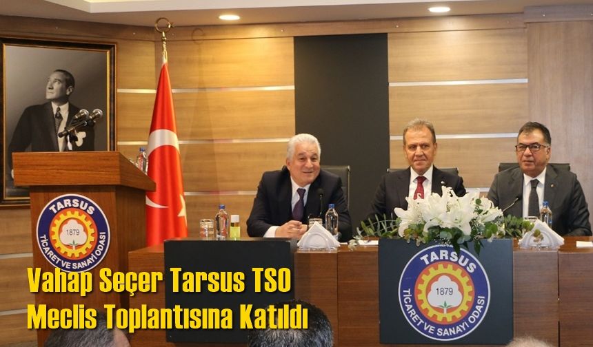 Vahap Seçer Tarsus TSO Meclis Toplantısına Katıldı